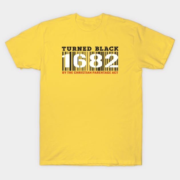 Turned Black by the Christian Percentage Act 1682 T-Shirt by Ximura Speaks